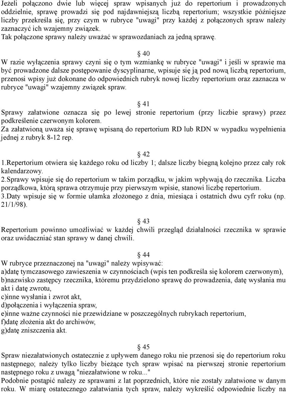 40 W razie wyłączenia sprawy czyni się o tym wzmiankę w rubryce "uwagi" i jeśli w sprawie ma być prowadzone dalsze postępowanie dyscyplinarne, wpisuje się ją pod nową liczbą repertorium, przenosi