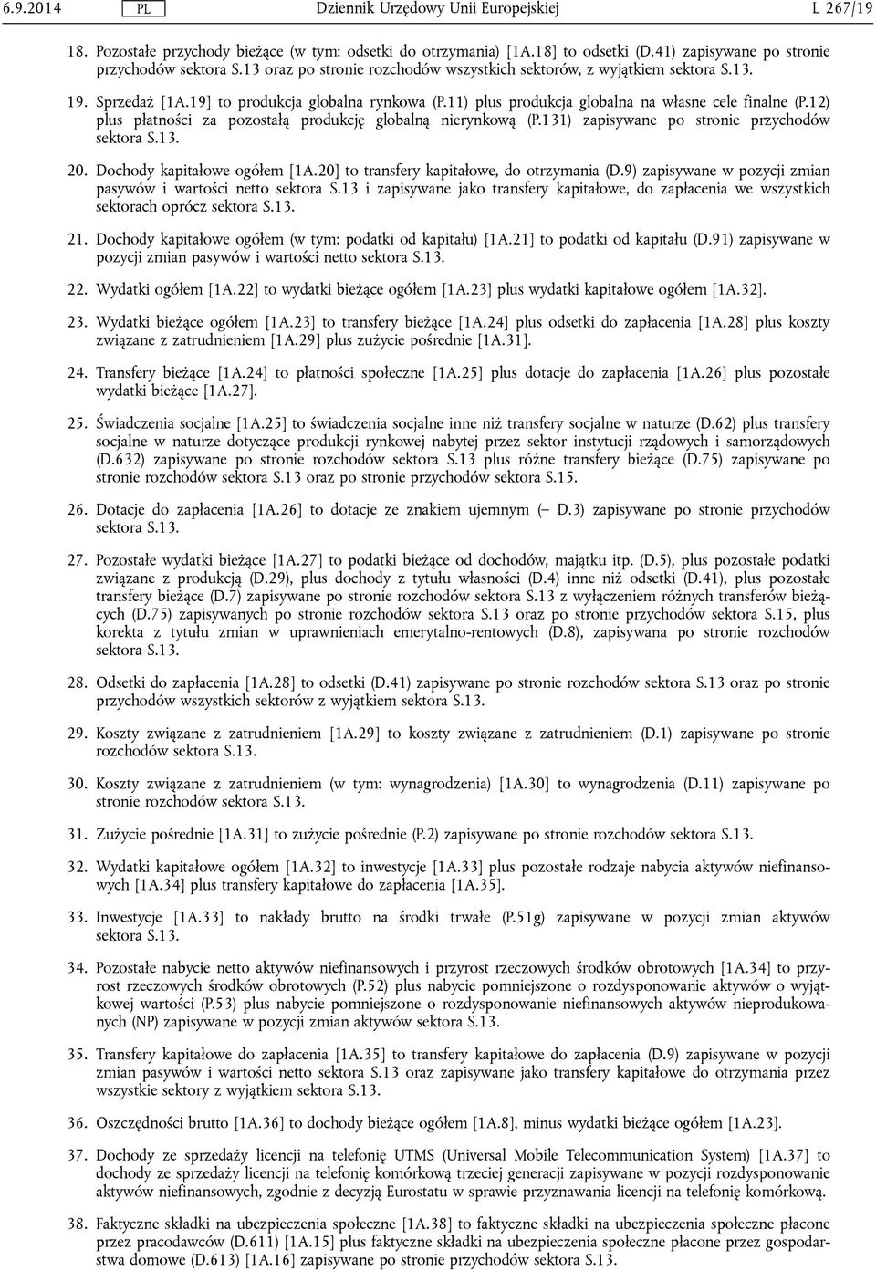 12) plus płatności za pozostałą produkcję globalną nierynkową (P.131) zapisywane po stronie przychodów 20. Dochody kapitałowe ogółem [1A.20] to transfery kapitałowe, do otrzymania (D.