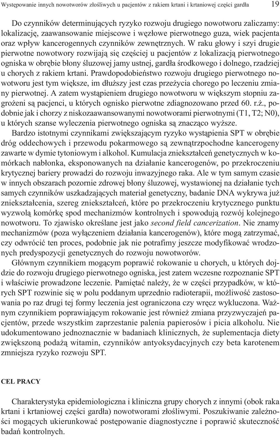 W raku g³owy i szyi drugie pierwotne nowotwory rozwijaj¹ siê czêœciej u pacjentów z lokalizacj¹ pierwotnego ogniska w obrêbie b³ony œluzowej jamy ustnej, gard³a œrodkowego i dolnego, rzadziej u
