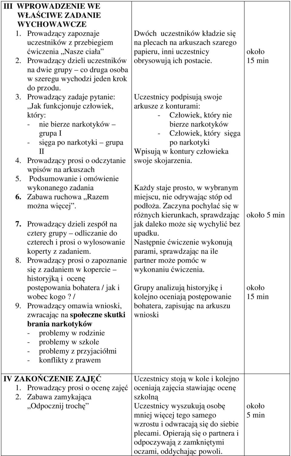 Prowadzący zadaje pytanie: Jak funkcjonuje człowiek, który: - nie bierze narkotyków grupa I - sięga po narkotyki grupa II 4. Prowadzący prosi o odczytanie wpisów na arkuszach 5.