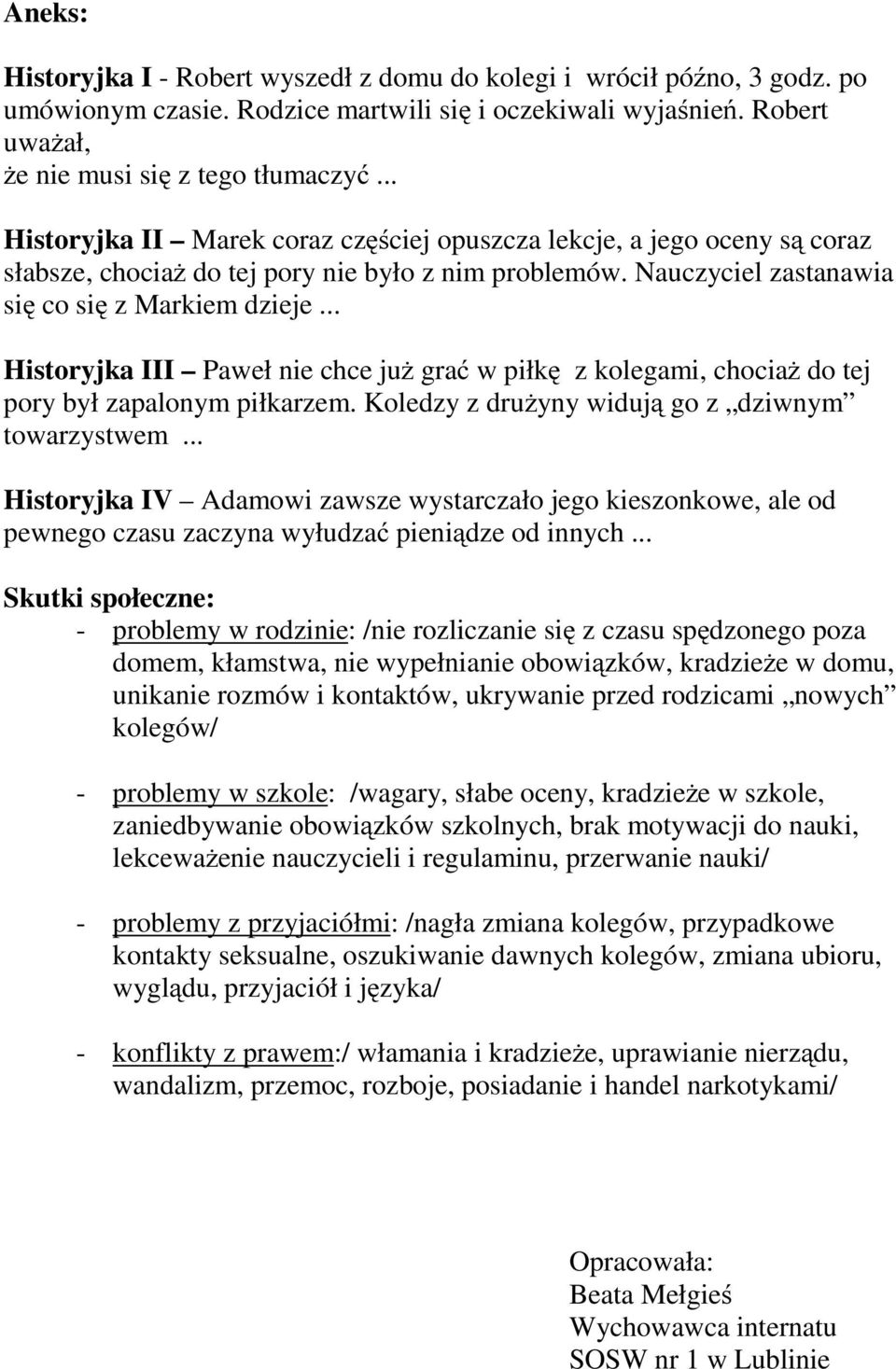 .. Historyjka III Paweł nie chce już grać w piłkę z kolegami, chociaż do tej pory był zapalonym piłkarzem. Koledzy z drużyny widują go z dziwnym towarzystwem.