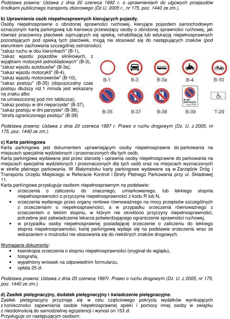 Osoby niepełnosprawne o obniŝonej sprawności ruchowej, kierujące pojazdem samochodowym oznaczonym kartą parkingową lub kierowca przewoŝący osoby o obniŝonej sprawności ruchowej, jak równieŝ