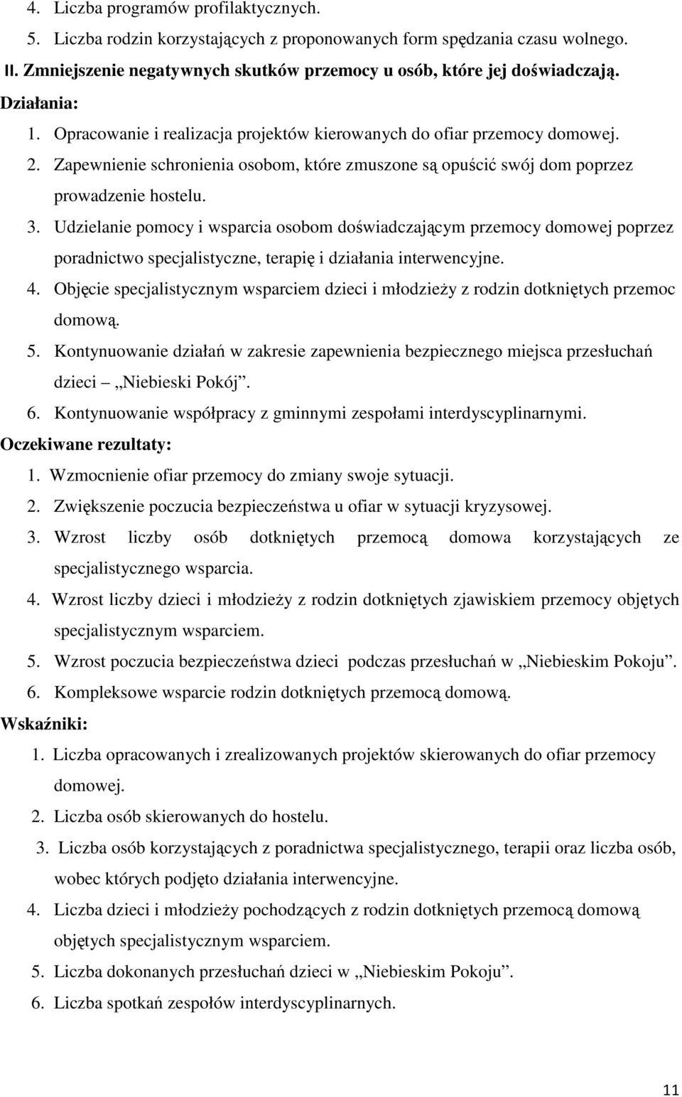 Udzielanie pomocy i wsparcia osobom doświadczającym przemocy domowej poprzez poradnictwo specjalistyczne, terapię i działania interwencyjne. 4.