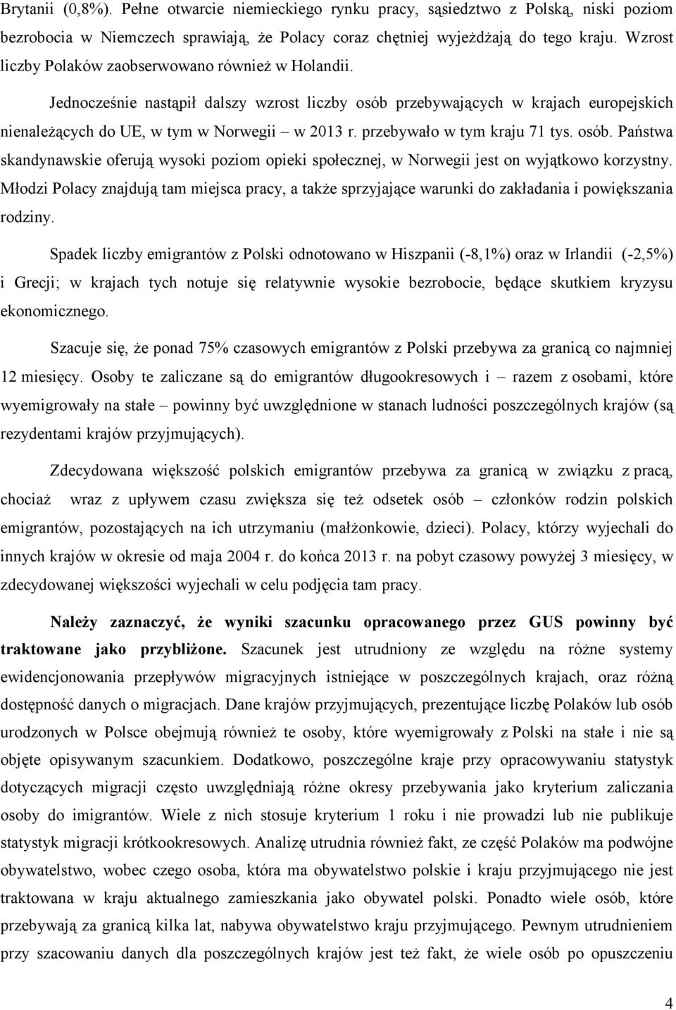 przebywało w tym kraju 71 tys. osób. Państwa skandynawskie oferują wysoki poziom opieki społecznej, w Norwegii jest on wyjątkowo korzystny.