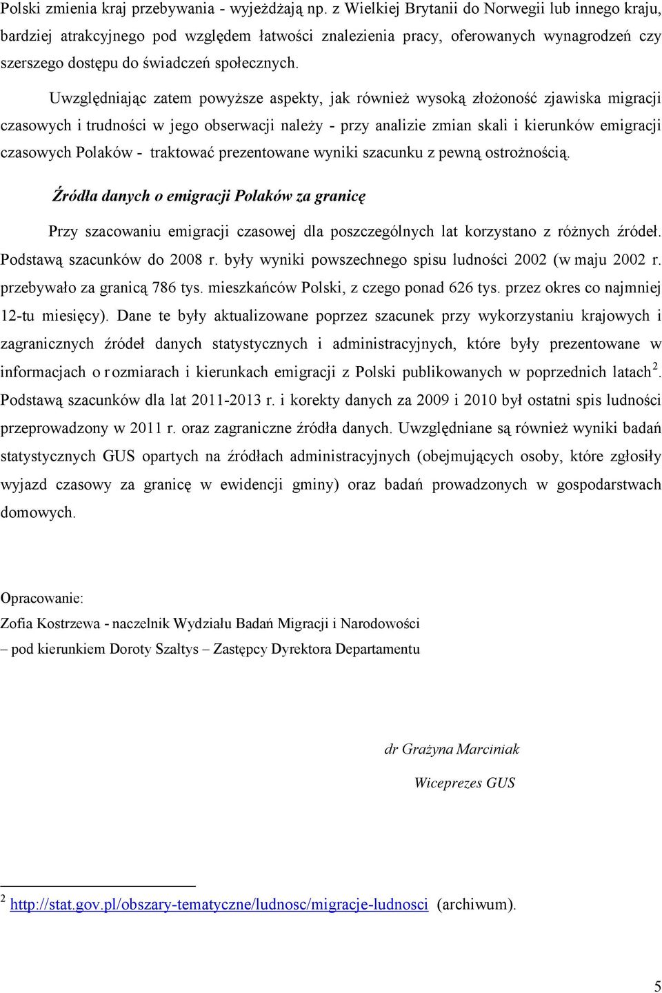Uwzględniając zatem powyższe aspekty, jak również wysoką złożoność zjawiska migracji czasowych i trudności w jego obserwacji należy - przy analizie zmian skali i kierunków emigracji czasowych Polaków