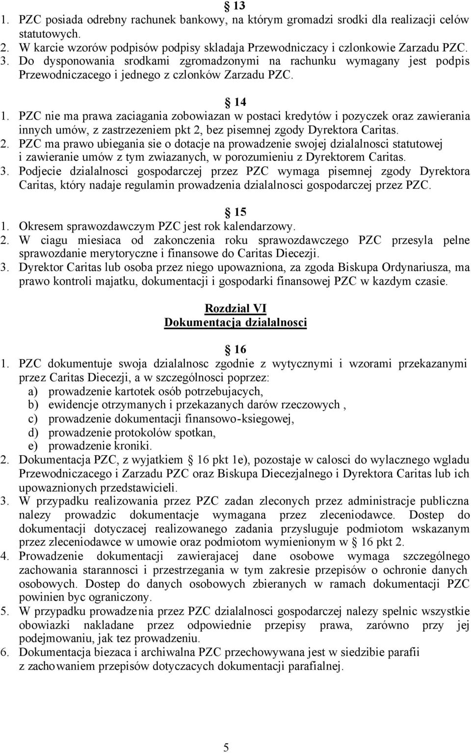 PZC nie ma prawa zaciagania zobowiazan w postaci kredytów i pozyczek oraz zawierania innych umów, z zastrzezeniem pkt 2,