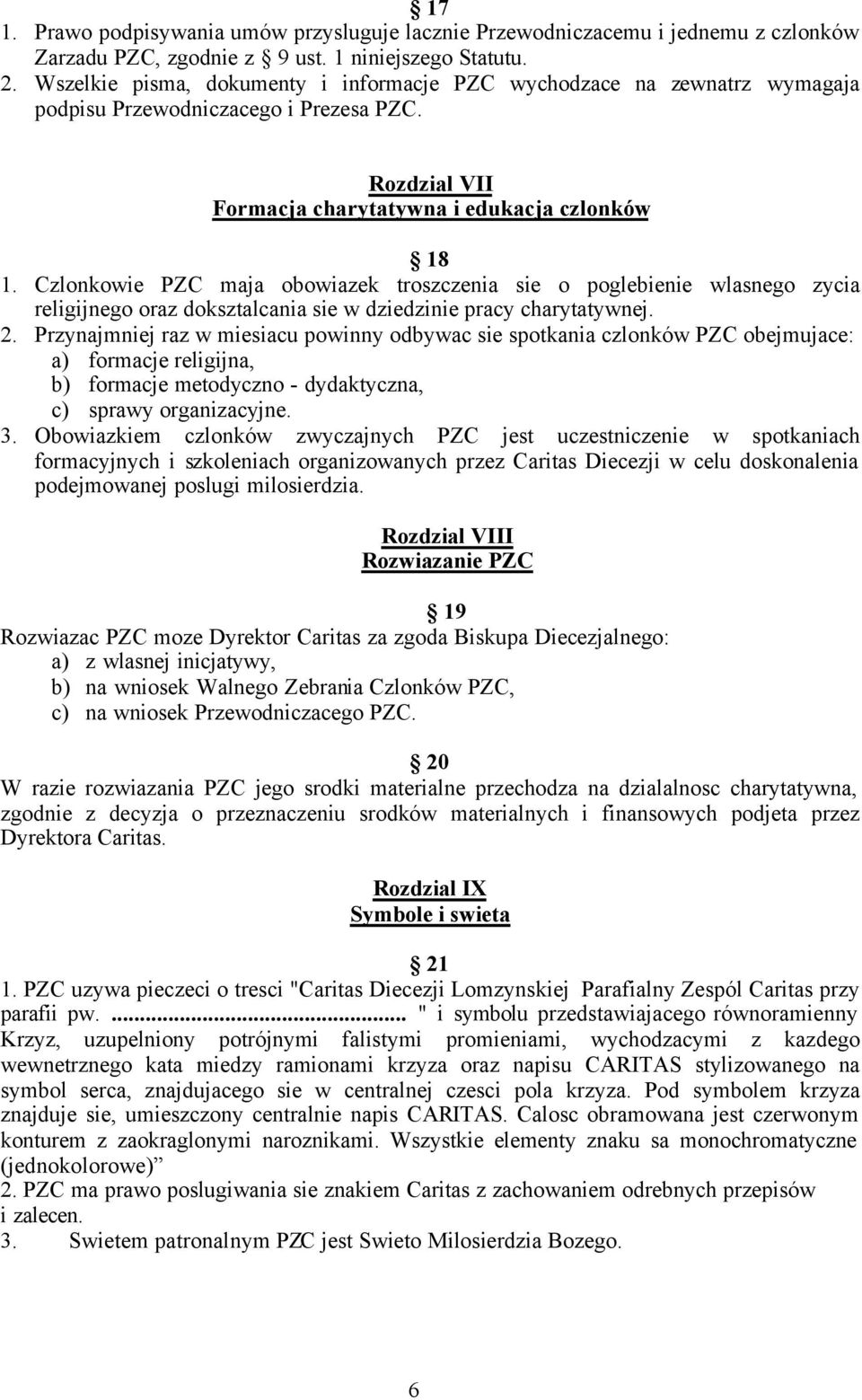 Czlonkowie PZC maja obowiazek troszczenia sie o poglebienie wlasnego zycia religijnego oraz doksztalcania sie w dziedzinie pracy charytatywnej. 2.