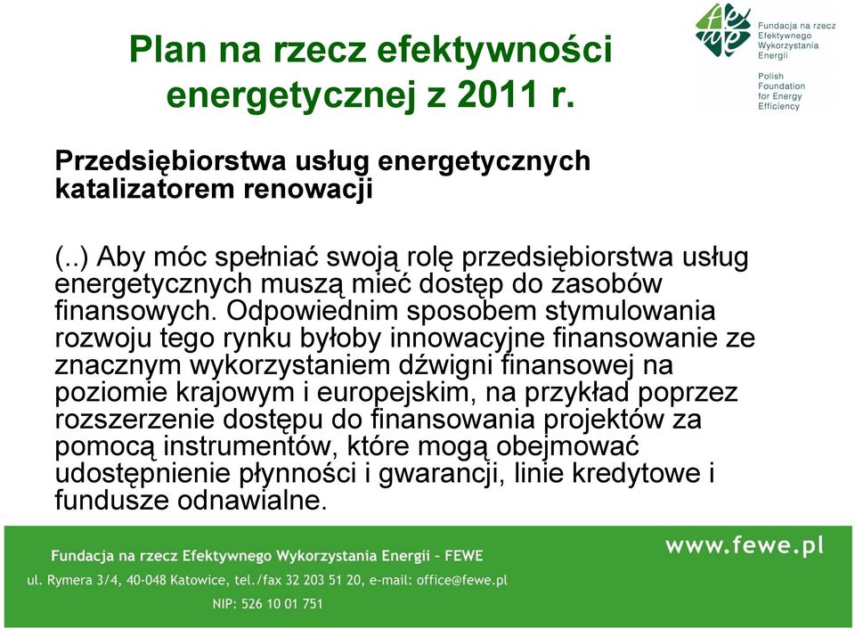 Odpowiednim sposobem stymulowania rozwoju tego rynku byłoby innowacyjne finansowanie ze znacznym wykorzystaniem dźwigni finansowej na poziomie