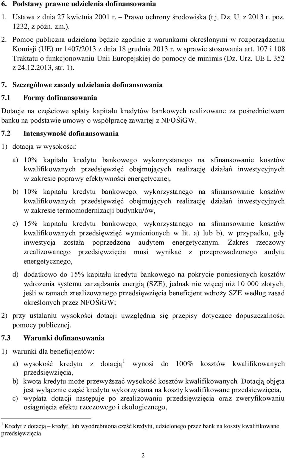 1 Formy dofinansowania Dotacje na częściowe spłaty kapitału kredytów bankowych realizowane za pośrednictwem banku na podstawie umowy o współpracę zawartej z NFOŚiGW. 7.