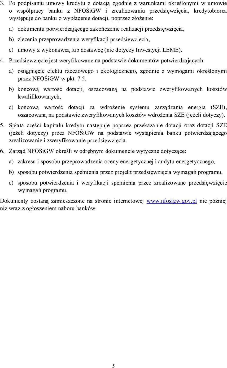 Inwestycji LEME). 4. Przedsięwzięcie jest weryfikowane na podstawie dokumentów potwierdzających: a) osiągnięcie efektu rzeczowego i ekologicznego, zgodnie z wymogami określonymi przez NFOŚiGW w pkt.