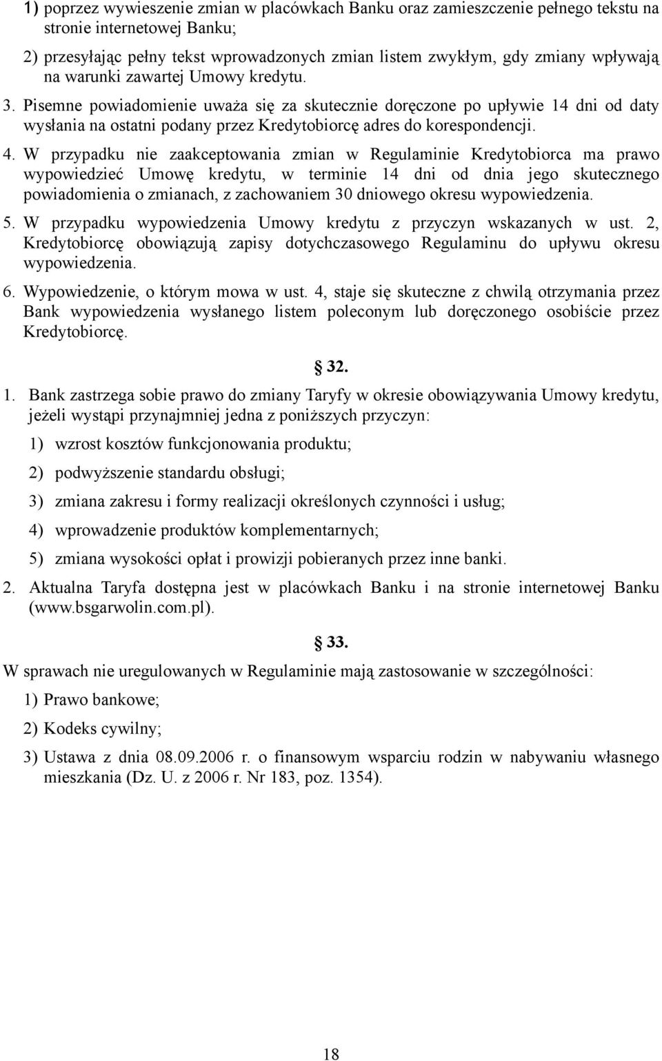 W przypadku nie zaakceptowania zmian w Regulaminie Kredytobiorca ma prawo wypowiedzieć Umowę kredytu, w terminie 14 dni od dnia jego skutecznego powiadomienia o zmianach, z zachowaniem 30 dniowego