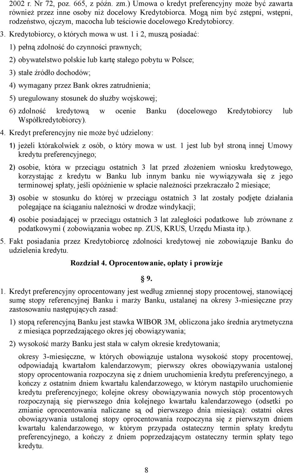 1 i 2, muszą posiadać: 1) pełną zdolność do czynności prawnych; 2) obywatelstwo polskie lub kartę stałego pobytu w Polsce; 3) stałe źródło dochodów; 4) wymagany przez Bank okres zatrudnienia; 5)