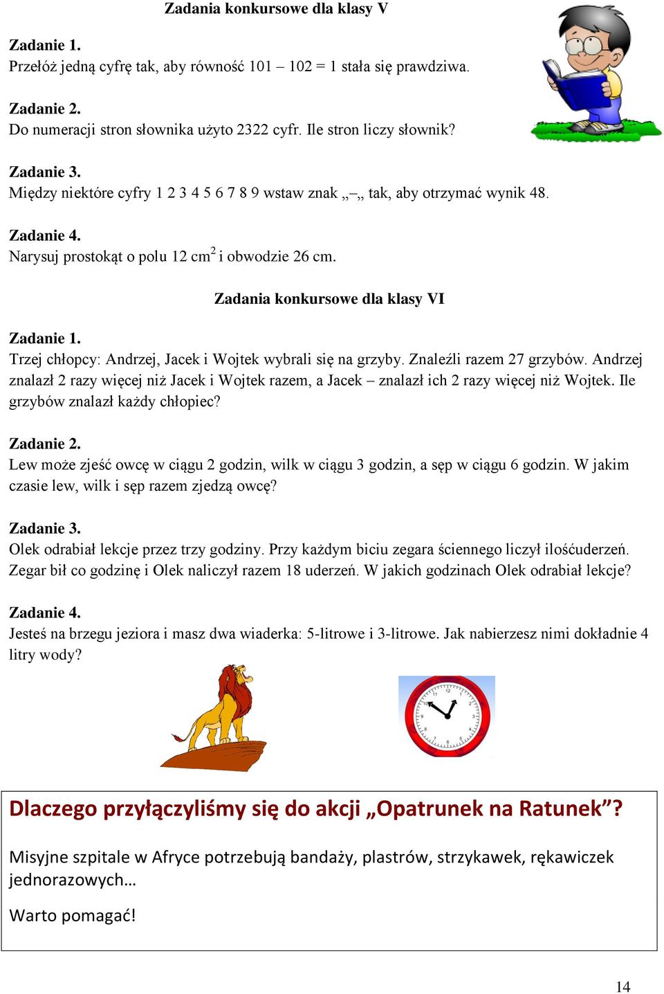 Trej chłopcy: Andrej, Jacek i Wojtek wybrali się na gryby. Znaleźli raem 27 grybów. Andrej nalał 2 ray więcej niż Jacek i Wojtek raem, a Jacek nalał ich 2 ray więcej niż Wojtek.