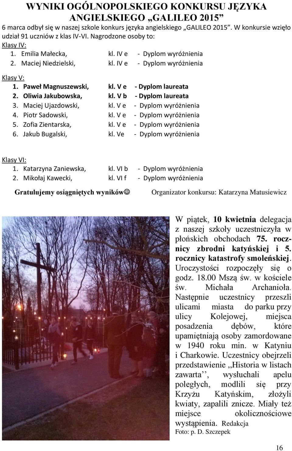 Oliwia Jakubowska, kl. V b - Dyplom laureata 3. Maciej Ujadowski, kl. V e - Dyplom wyróżnienia 4. Piotr Sadowski, kl. V e - Dyplom wyróżnienia 5. Zofia Zientarska, kl. V e - Dyplom wyróżnienia 6.