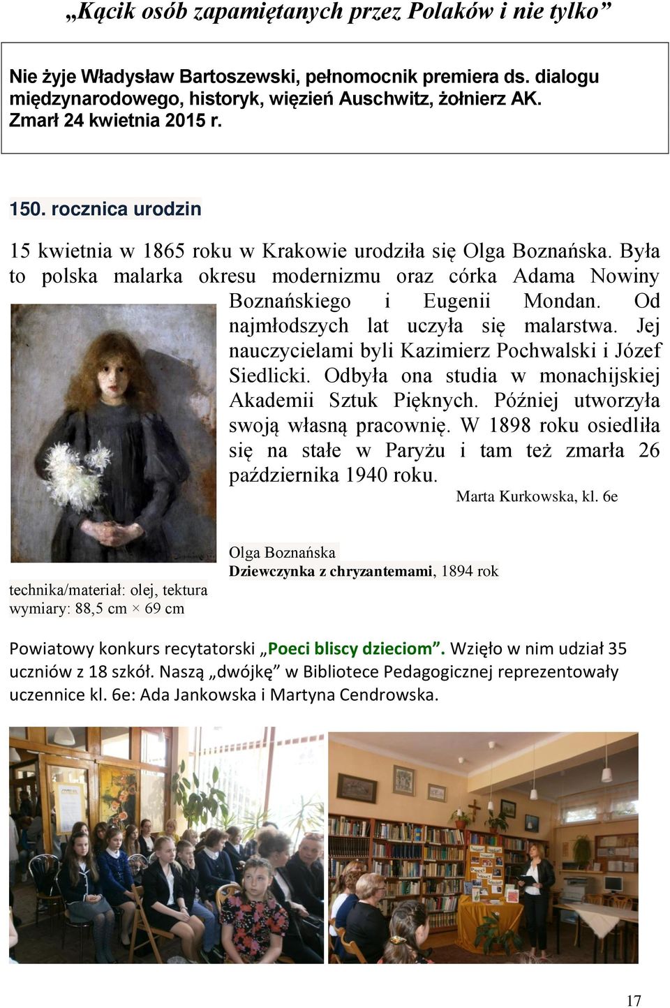 Od najmłodsych lat ucyła się malarstwa. Jej naucycielami byli Kaimier Pochwalski i Jóef Siedlicki. Odbyła ona studia w monachijskiej Akademii Stuk Pięknych. Później utworyła swoją własną pracownię.