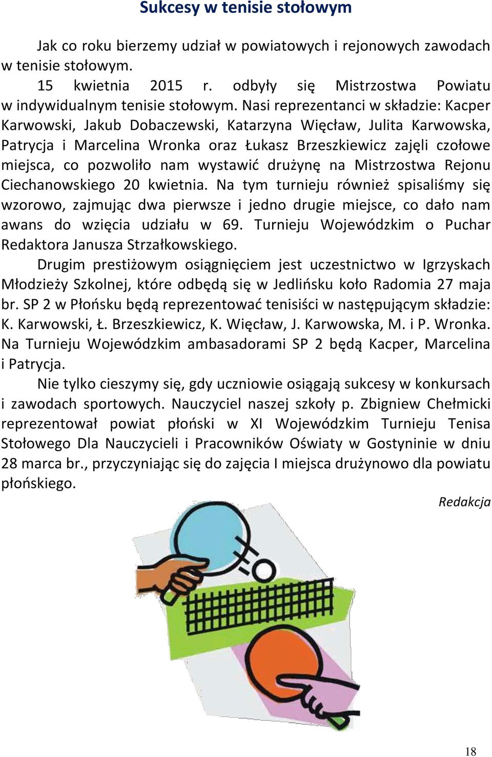 drużynę na Mistrostwa Rejonu Ciechanowskiego 20 kwietnia. Na tym turnieju również spisaliśmy się worowo, ajmując dwa pierwse i jedno drugie miejsce, co dało nam awans do więcia udiału w 69.