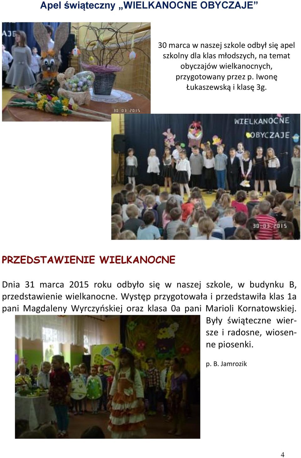 PRZEDSTAWIENIE WIELKANOCNE Dnia 31 marca 2015 roku odbyło się w nasej skole, w budynku B, predstawienie wielkanocne.
