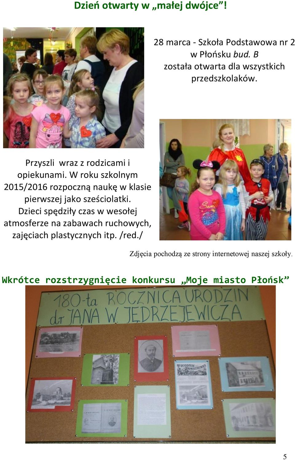 W roku skolnym 2015/2016 ropocną naukę w klasie pierwsej jako seściolatki.