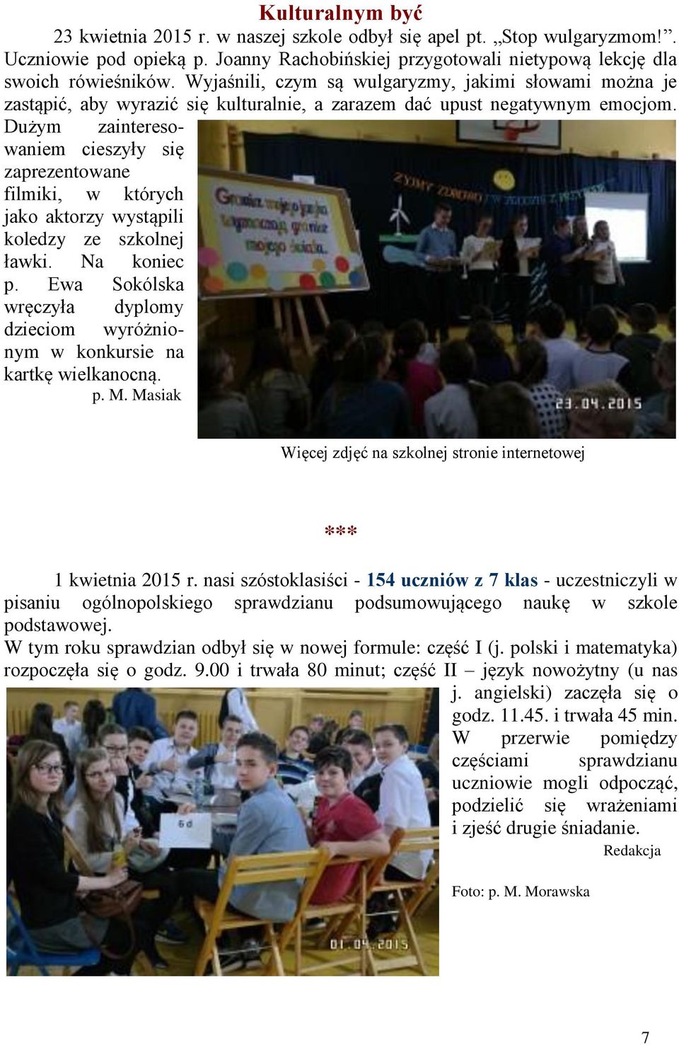 Dużym ainteresowaniem ciesyły się apreentowane filmiki, w których jako aktory wystąpili koledy e skolnej ławki. Na koniec p.