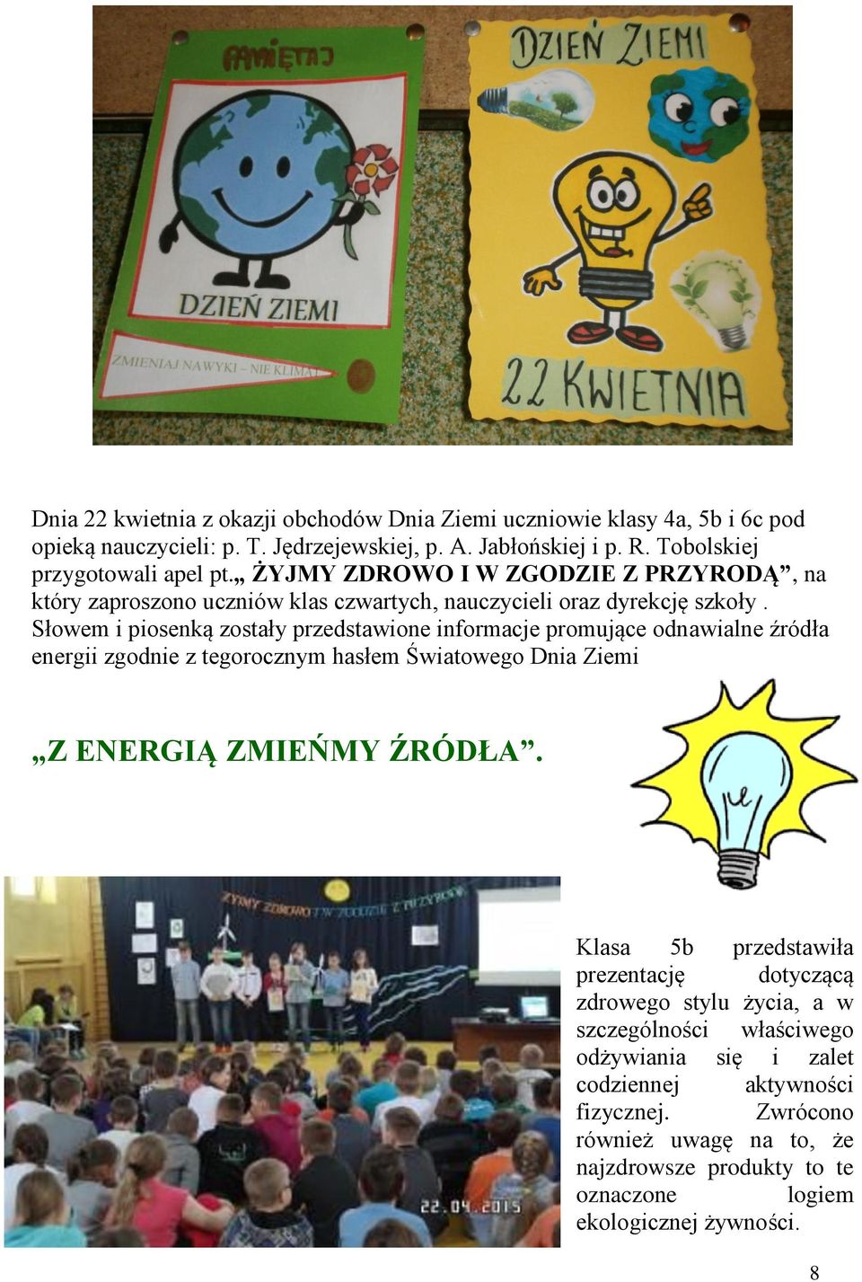 Słowem i piosenką ostały predstawione informacje promujące odnawialne źródła energii godnie tegorocnym hasłem Światowego Dnia Ziemi Z ENERGIĄ ZMIEŃMY ŹRÓDŁA.