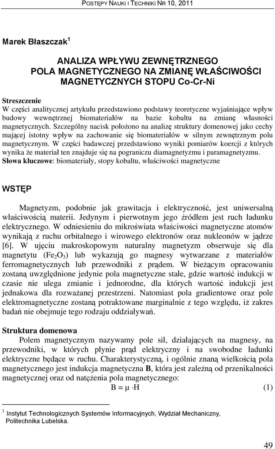 Szczególny nacisk położono na analizę struktury domenowej jako cechy mającej istotny wpływ na zachowanie się biomateriałów w silnym zewnętrznym polu magnetycznym.