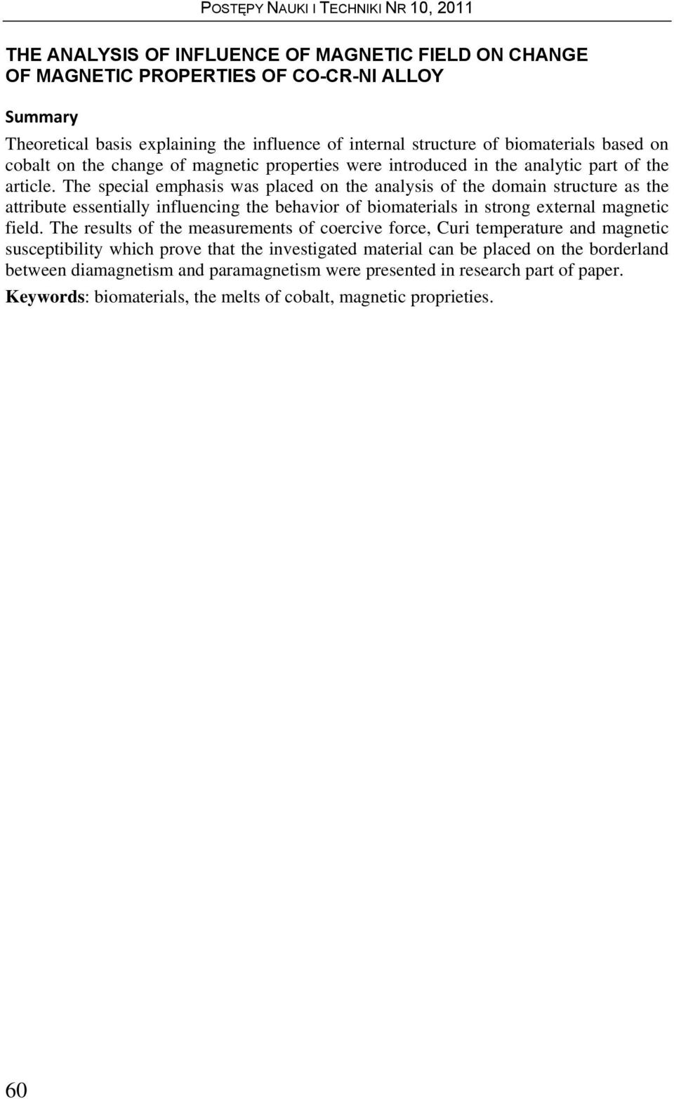 The special emphasis was placed on the analysis of the domain structure as the attribute essentially influencing the behavior of biomaterials in strong external magnetic field.