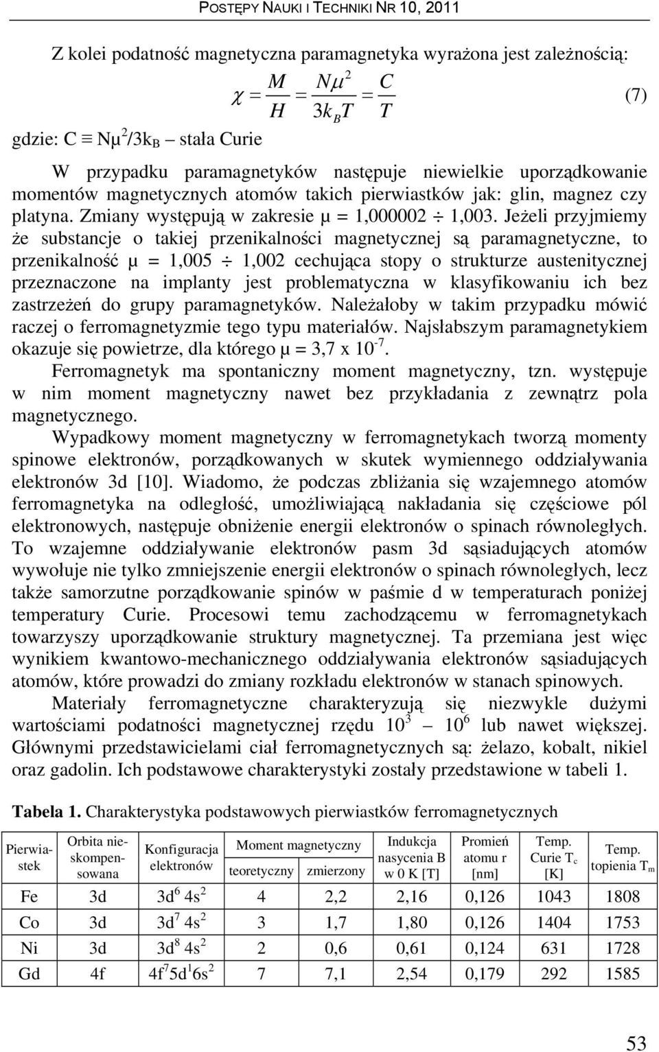 Jeżeli przyjmiemy że substancje o takiej przenikalności magnetycznej są paramagnetyczne, to przenikalność µ = 1,005 1,002 cechująca stopy o strukturze austenitycznej przeznaczone na implanty jest