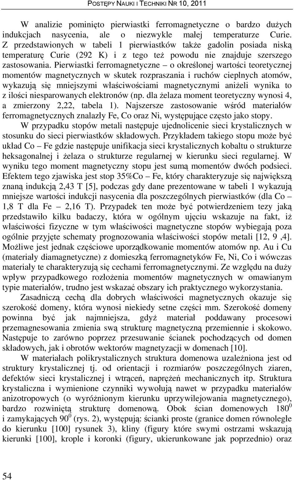 Pierwiastki ferromagnetyczne o określonej wartości teoretycznej momentów magnetycznych w skutek rozpraszania i ruchów cieplnych atomów, wykazują się mniejszymi właściwościami magnetycznymi aniżeli