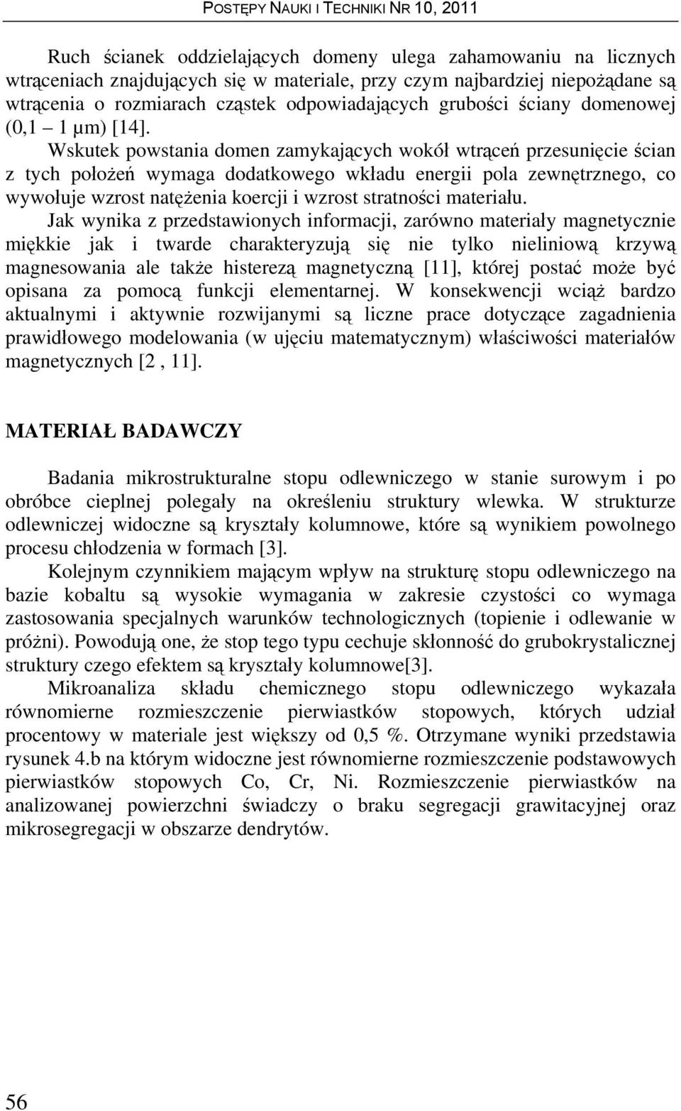 Wskutek powstania domen zamykających wokół wtrąceń przesunięcie ścian z tych położeń wymaga dodatkowego wkładu energii pola zewnętrznego, co wywołuje wzrost natężenia koercji i wzrost stratności