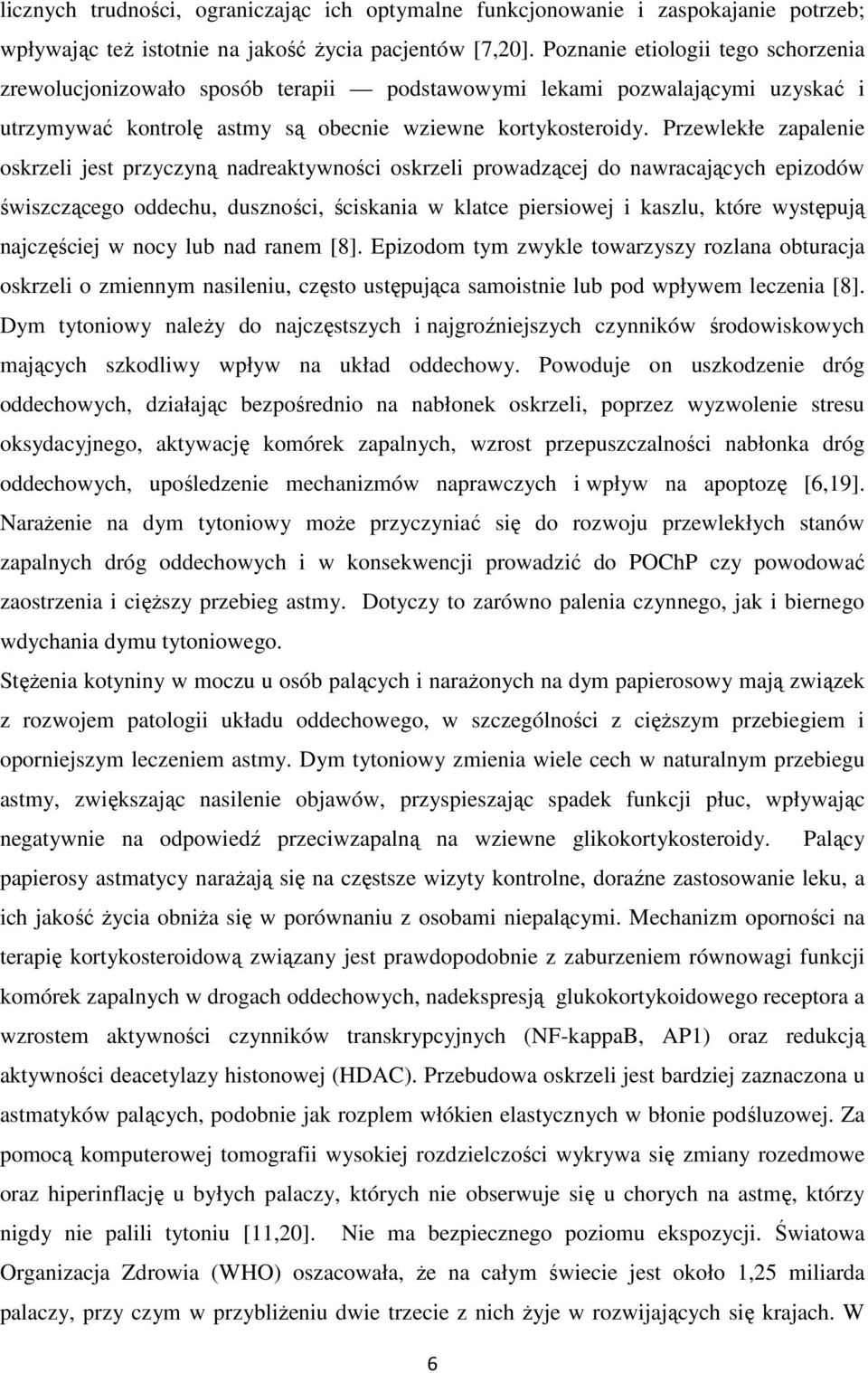 Przewlekłe zapalenie oskrzeli jest przyczyną nadreaktywności oskrzeli prowadzącej do nawracających epizodów świszczącego oddechu, duszności, ściskania w klatce piersiowej i kaszlu, które występują