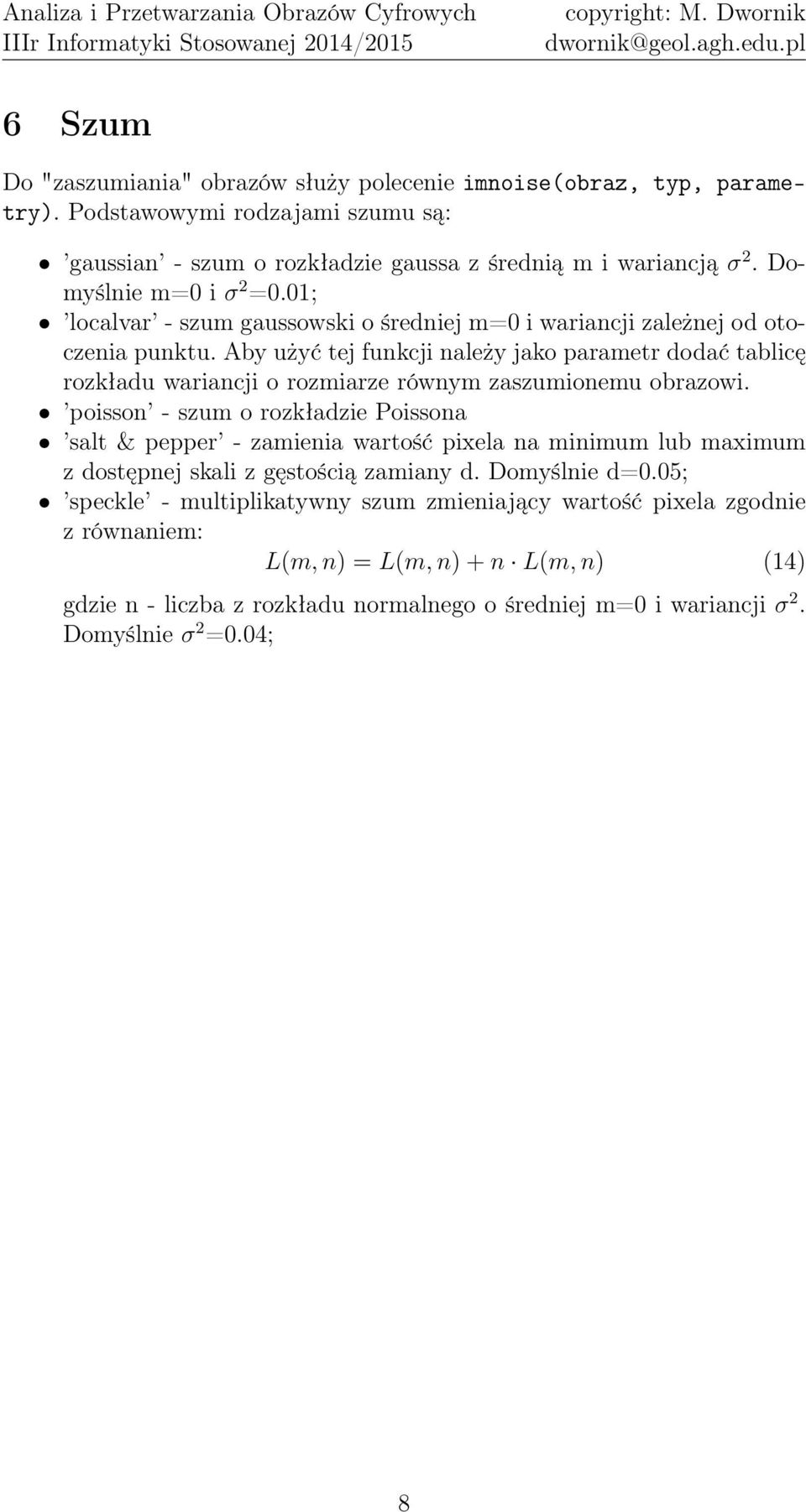 Aby użyć tej funkcji należy jako parametr dodać tablicę rozkładu wariancji o rozmiarze równym zaszumionemu obrazowi.