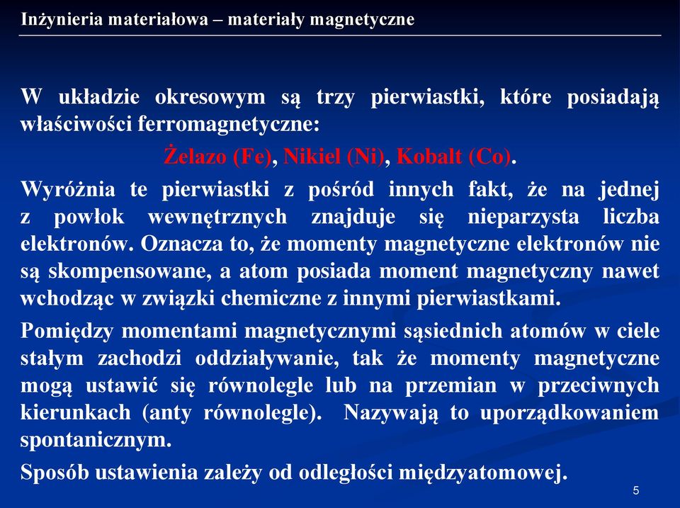 Oznacza to, że momenty magnetyczne elektronów nie są skompensowane, a atom posiada moment magnetyczny nawet wchodząc w związki chemiczne z innymi pierwiastkami.