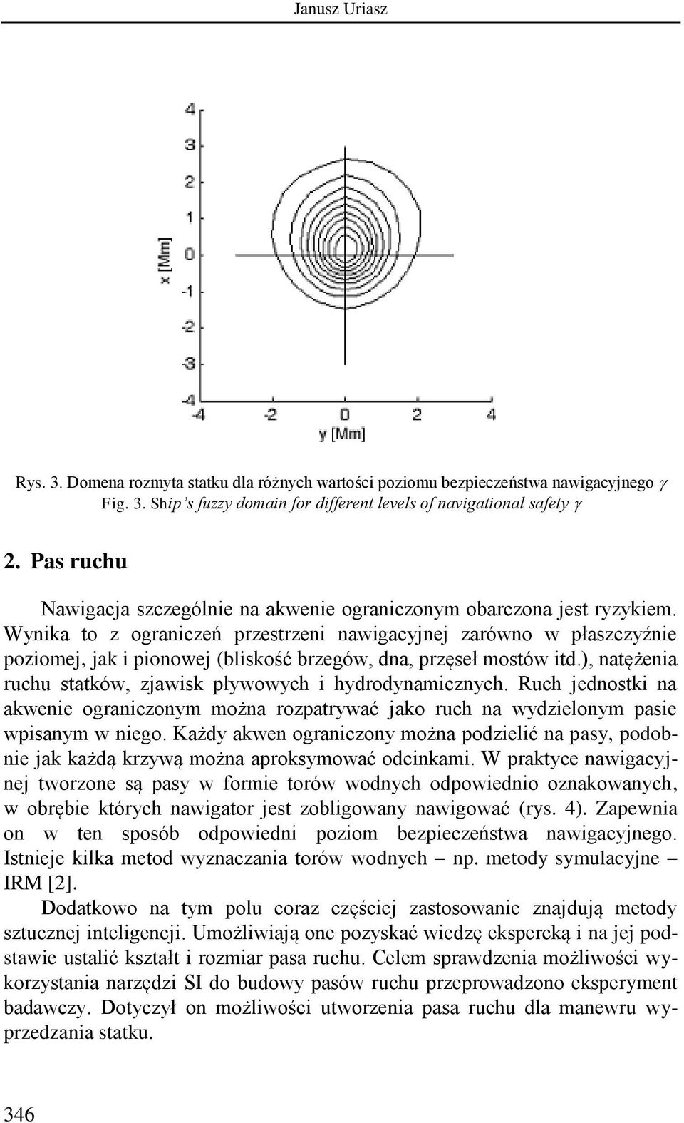 itd), natężenia ruchu statków, zjawisk pływowych i hydrodynamicznych Ruch jednostki na akwenie ograniczonym można rozpatrywać jako ruch na wydzielonym pasie wpisanym w niego Każdy akwen ograniczony