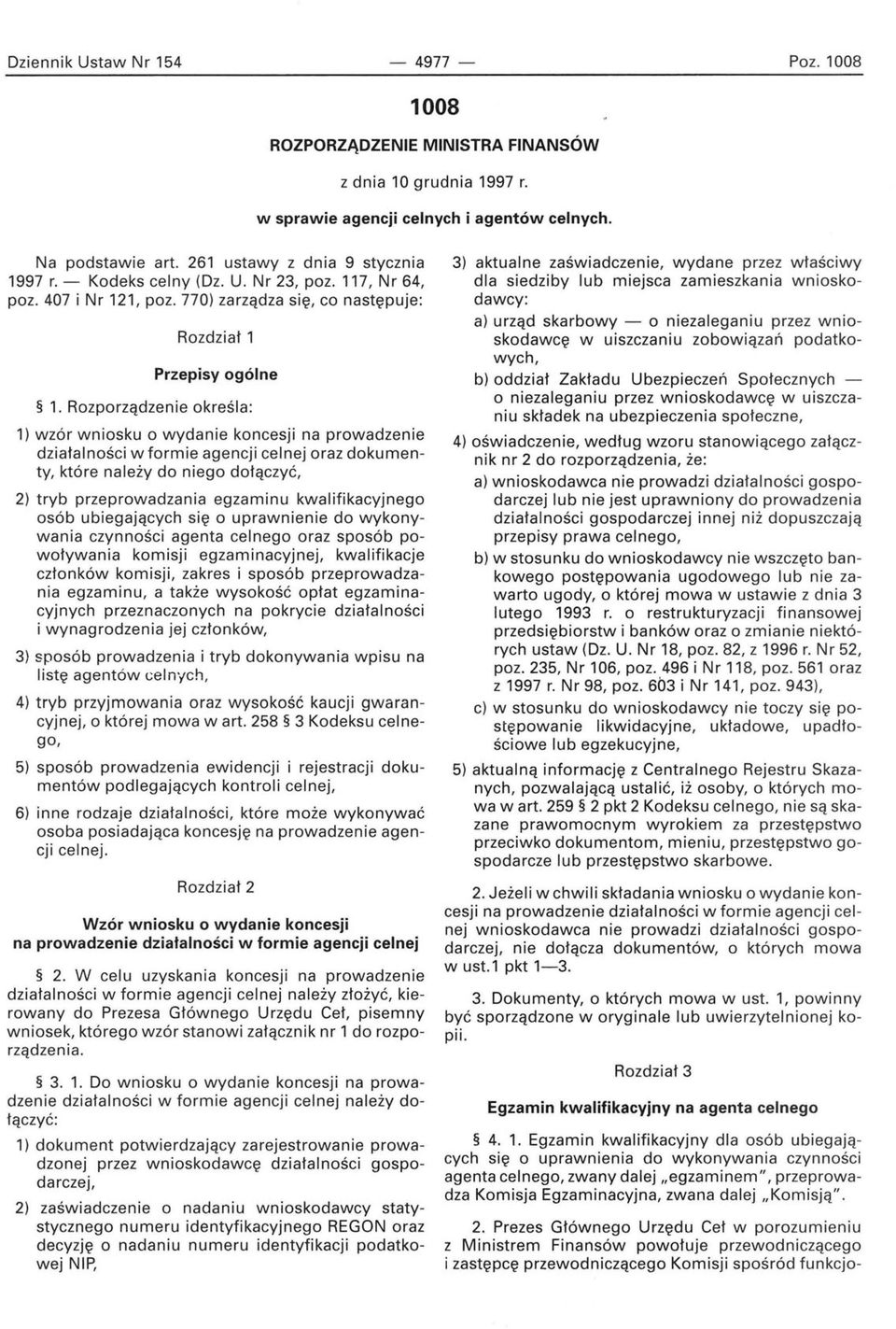 Rozporządzenie określa: 1) wzór wniosku o wydanie koncesji na prowadzenie działalności w formie agencji celnej oraz dokumenty, które należy do niego dołączyć, 2) tryb przeprowadzania egzaminu