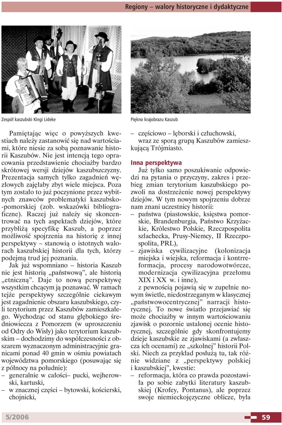 Poza tym zostało to już poczynione przez wybitnych znawców problematyki kaszubsko- -pomorskiej (zob. wskazówki bibliograficzne).