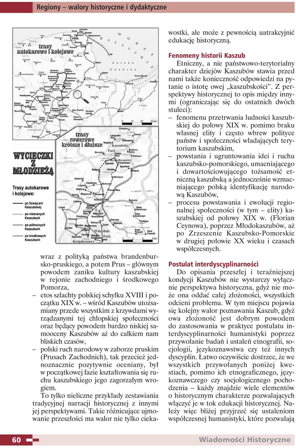 wśród Kaszubów utożsamiany przede wszystkim z krzywdami wyrządzanymi tej chłopskiej społeczności oraz będący powodem bardzo niskiej samooceny Kaszubów aż do całkiem nam bliskich czasów, polski ruch