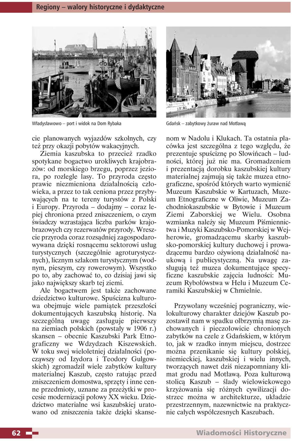 To przyroda często prawie niezmieniona działalnością człowieka, a przez to tak ceniona przez przybywających na te tereny turystów z Polski i Europy.