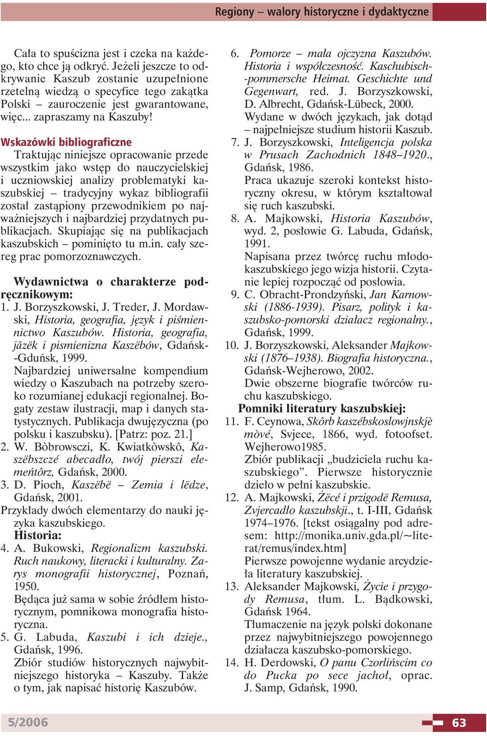Wskazówki bibliograficzne Traktując niniejsze opracowanie przede wszystkim jako wstęp do nauczycielskiej i uczniowskiej analizy problematyki kaszubskiej tradycyjny wykaz bibliografii został