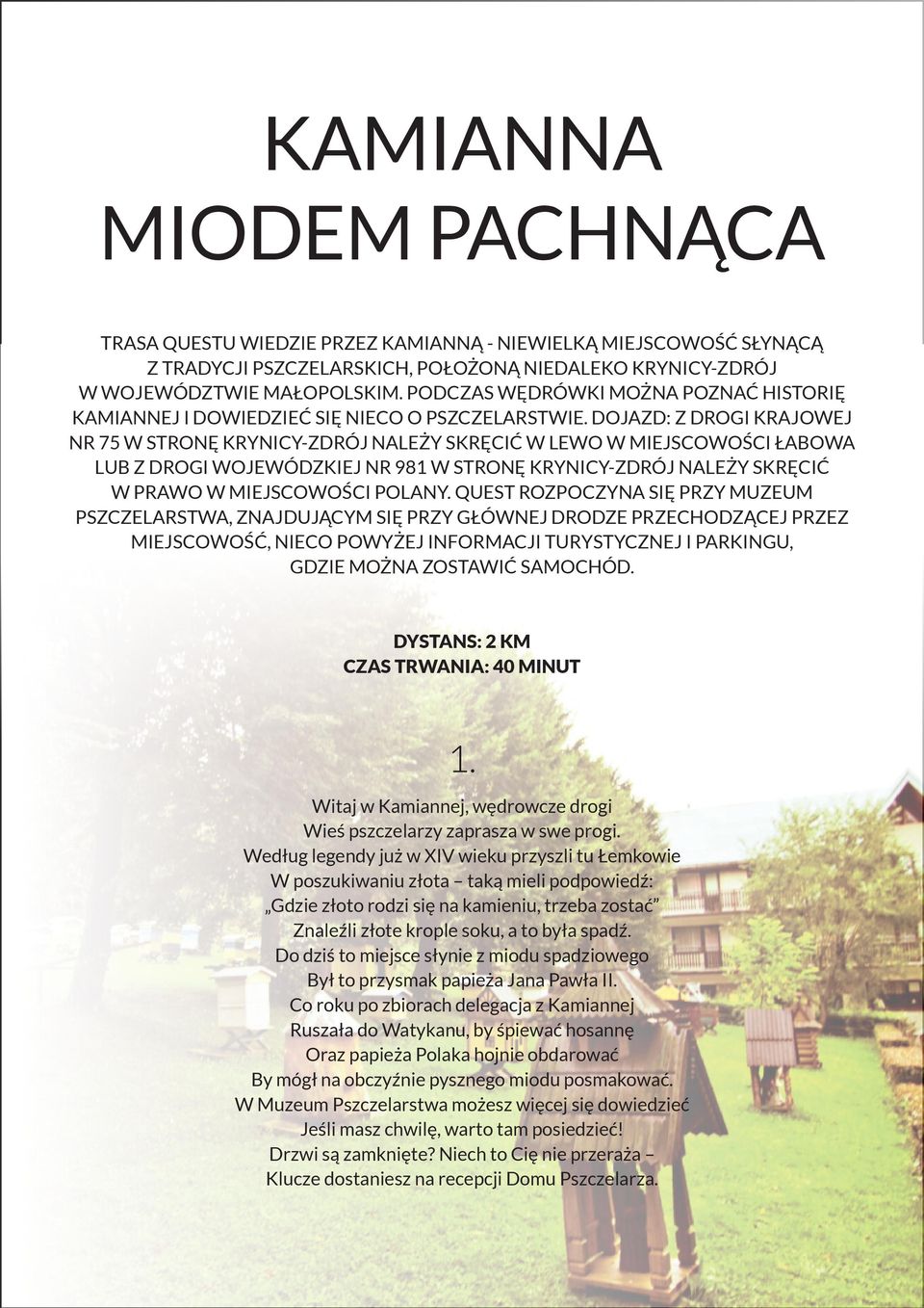 Dojazd: z drogi krajowej nr 75 w stronę Krynicy-Zdrój należy skręcić w lewo w miejscowości Łabowa lub z drogi wojewódzkiej nr 981 w stronę Krynicy-Zdrój należy skręcić w prawo w miejscowości Polany.