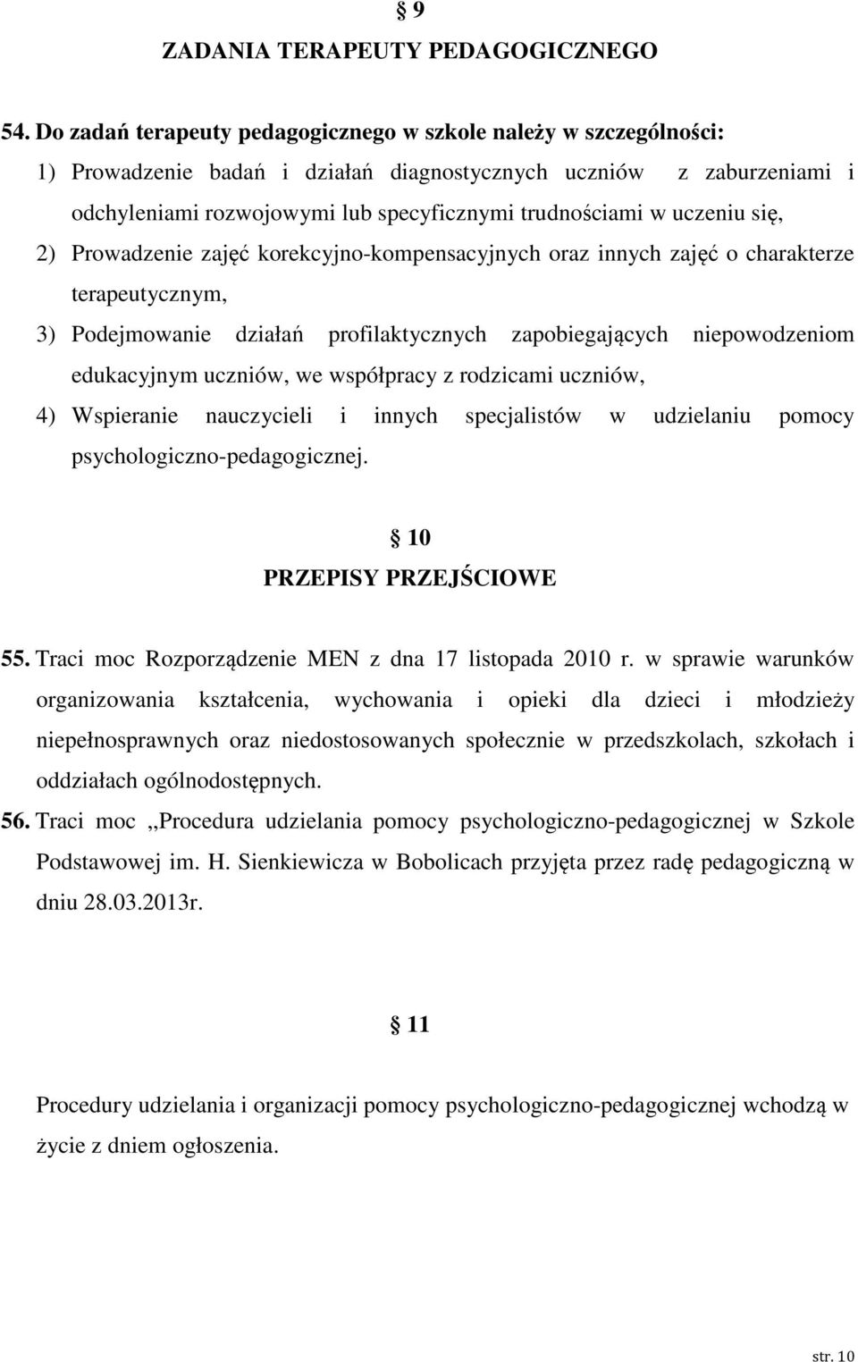 uczeniu się, 2) Prowadzenie zajęć korekcyjno-kompensacyjnych oraz innych zajęć o charakterze terapeutycznym, 3) Podejmowanie działań profilaktycznych zapobiegających niepowodzeniom edukacyjnym