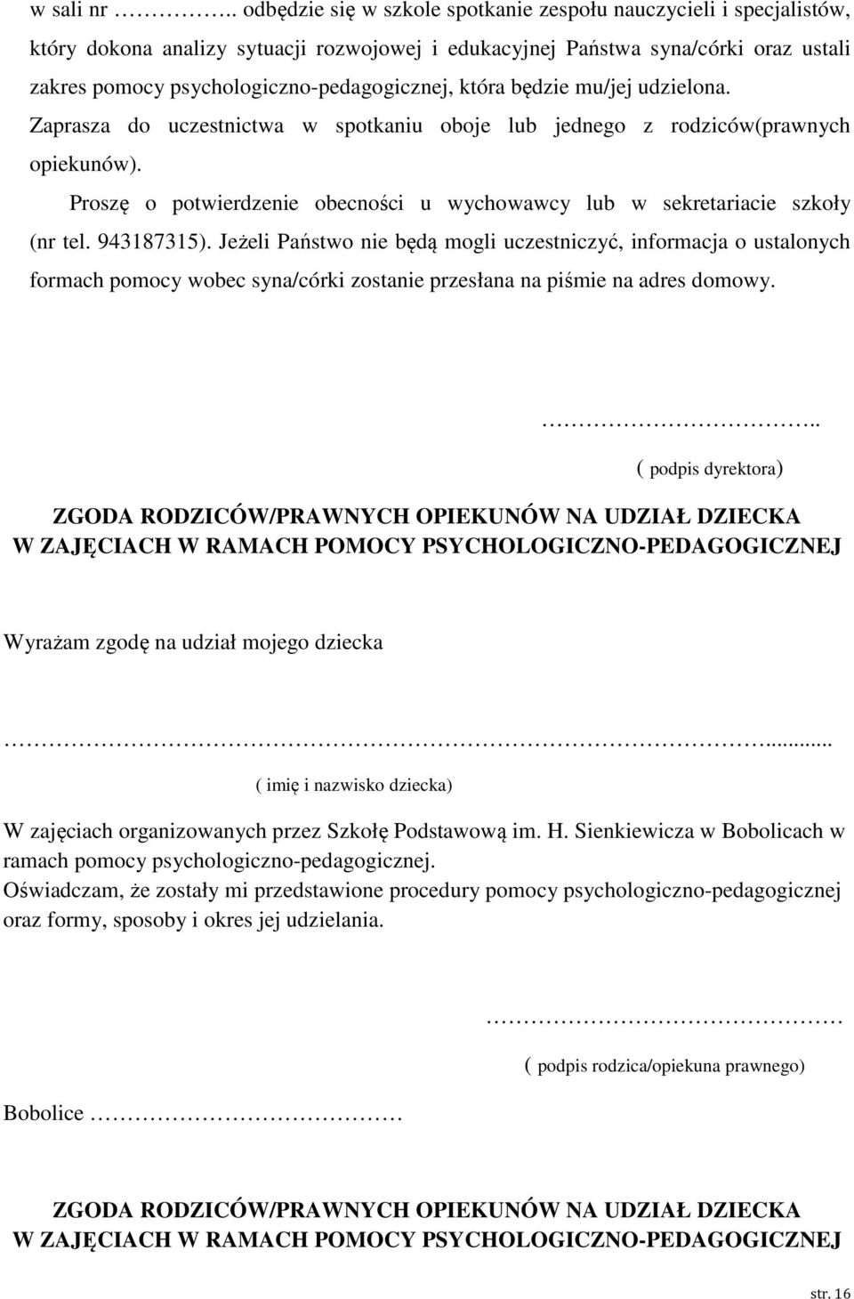 która będzie mu/jej udzielona. Zaprasza do uczestnictwa w spotkaniu oboje lub jednego z rodziców(prawnych opiekunów). Proszę o potwierdzenie obecności u wychowawcy lub w sekretariacie szkoły (nr tel.