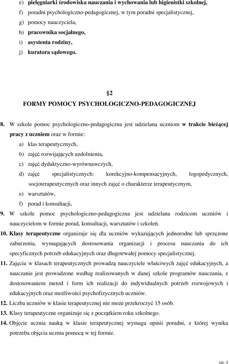 W szkole pomoc psychologiczno-pedagogiczna jest udzielana uczniom w trakcie bieżącej pracy z uczniem oraz w formie: a) klas terapeutycznych, b) zajęć rozwijających uzdolnienia, c) zajęć