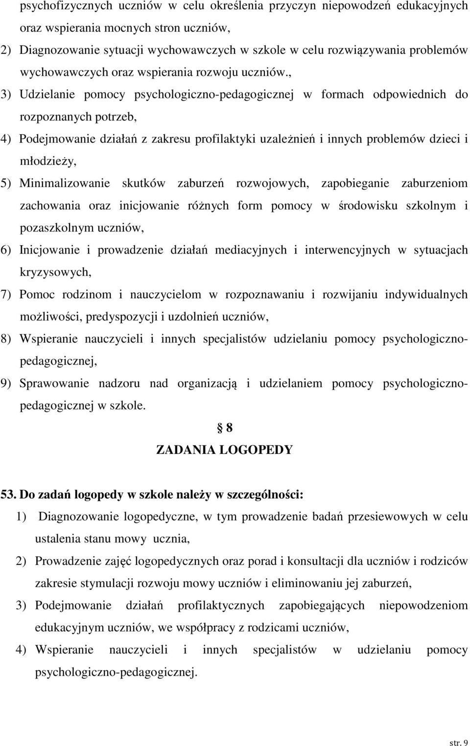 , 3) Udzielanie pomocy psychologiczno-pedagogicznej w formach odpowiednich do rozpoznanych potrzeb, 4) Podejmowanie działań z zakresu profilaktyki uzależnień i innych problemów dzieci i młodzieży, 5)