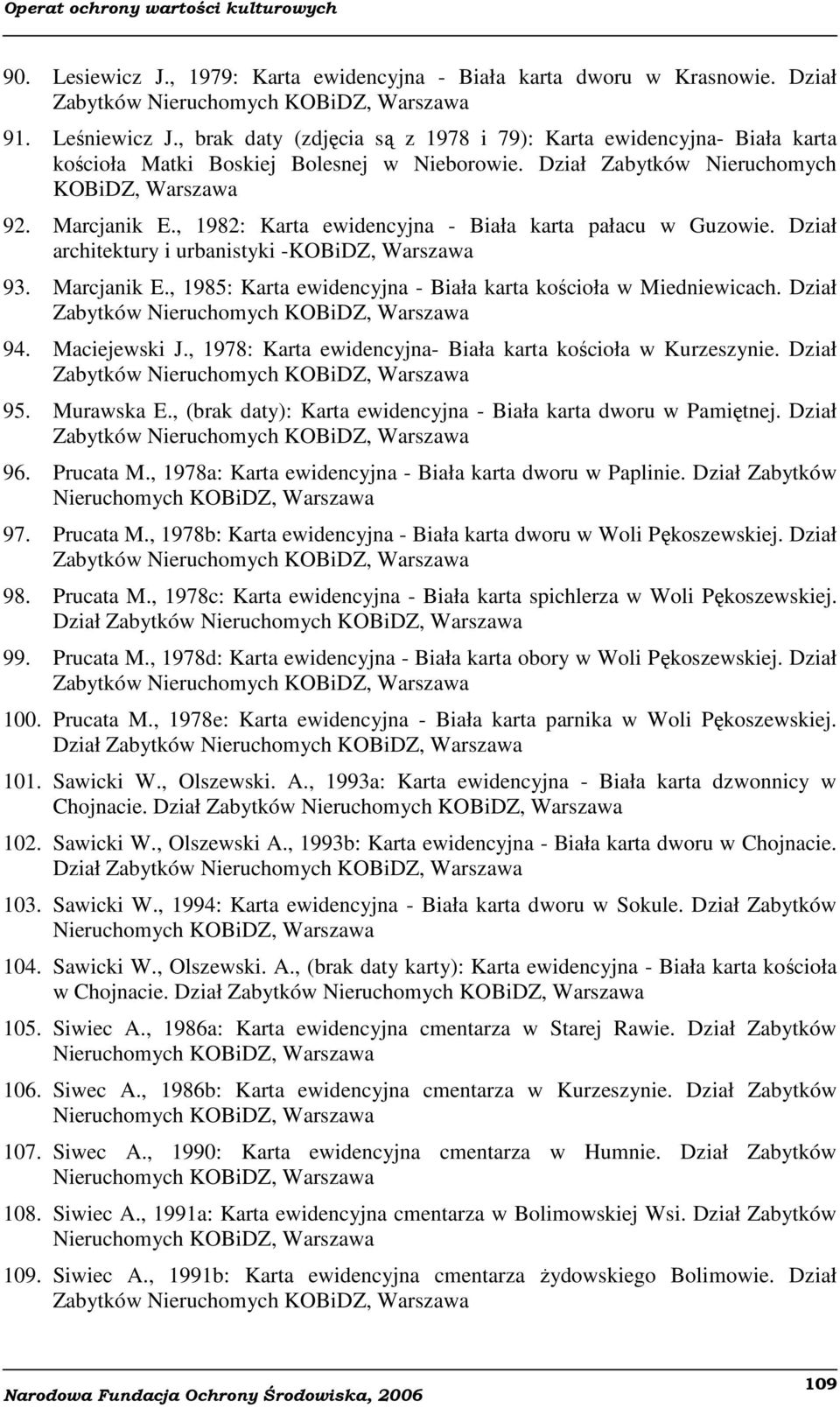 , 1982: Karta ewidencyjna - Biała karta pałacu w Guzowie. Dział architektury i urbanistyki -KOBiDZ, Warszawa 93. Marcjanik E., 1985: Karta ewidencyjna - Biała karta kościoła w Miedniewicach. Dział 94.