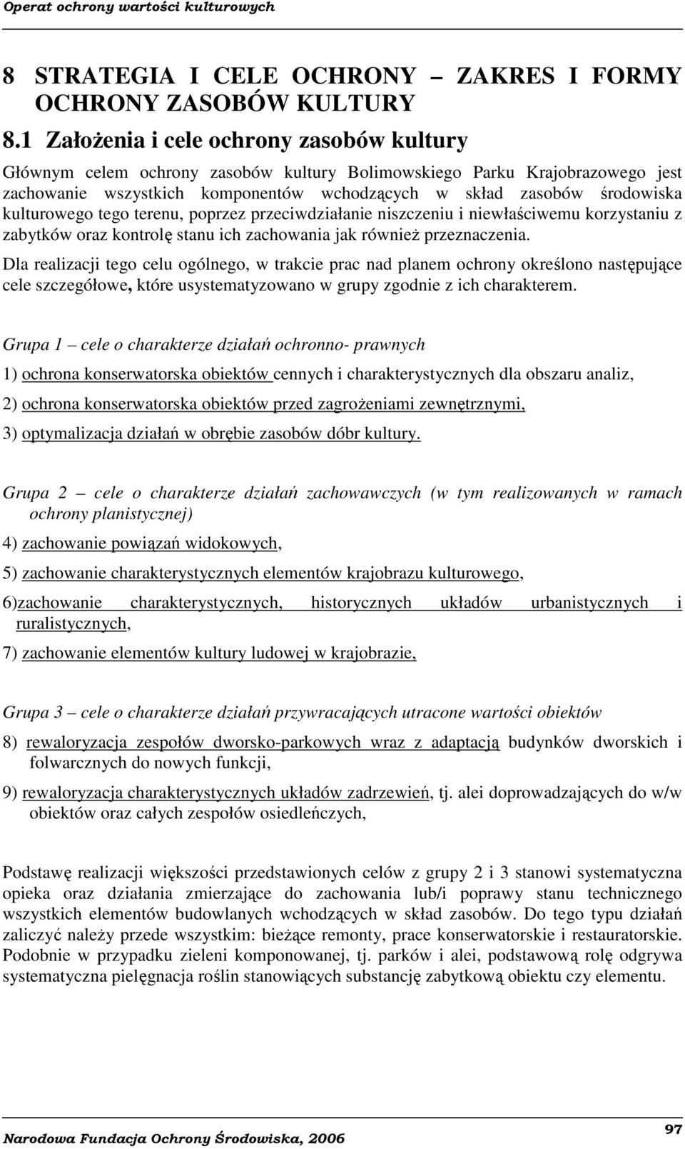 kulturowego tego terenu, poprzez przeciwdziałanie niszczeniu i niewłaściwemu korzystaniu z zabytków oraz kontrolę stanu ich zachowania jak również przeznaczenia.