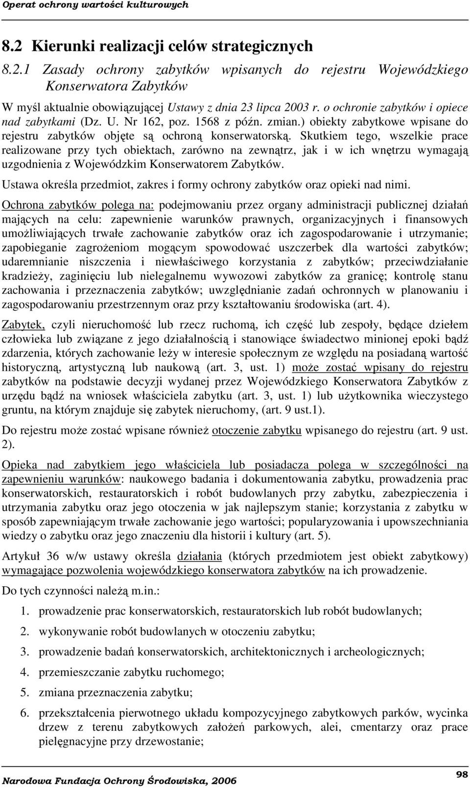 Skutkiem tego, wszelkie prace realizowane przy tych obiektach, zarówno na zewnątrz, jak i w ich wnętrzu wymagają uzgodnienia z Wojewódzkim Konserwatorem Zabytków.