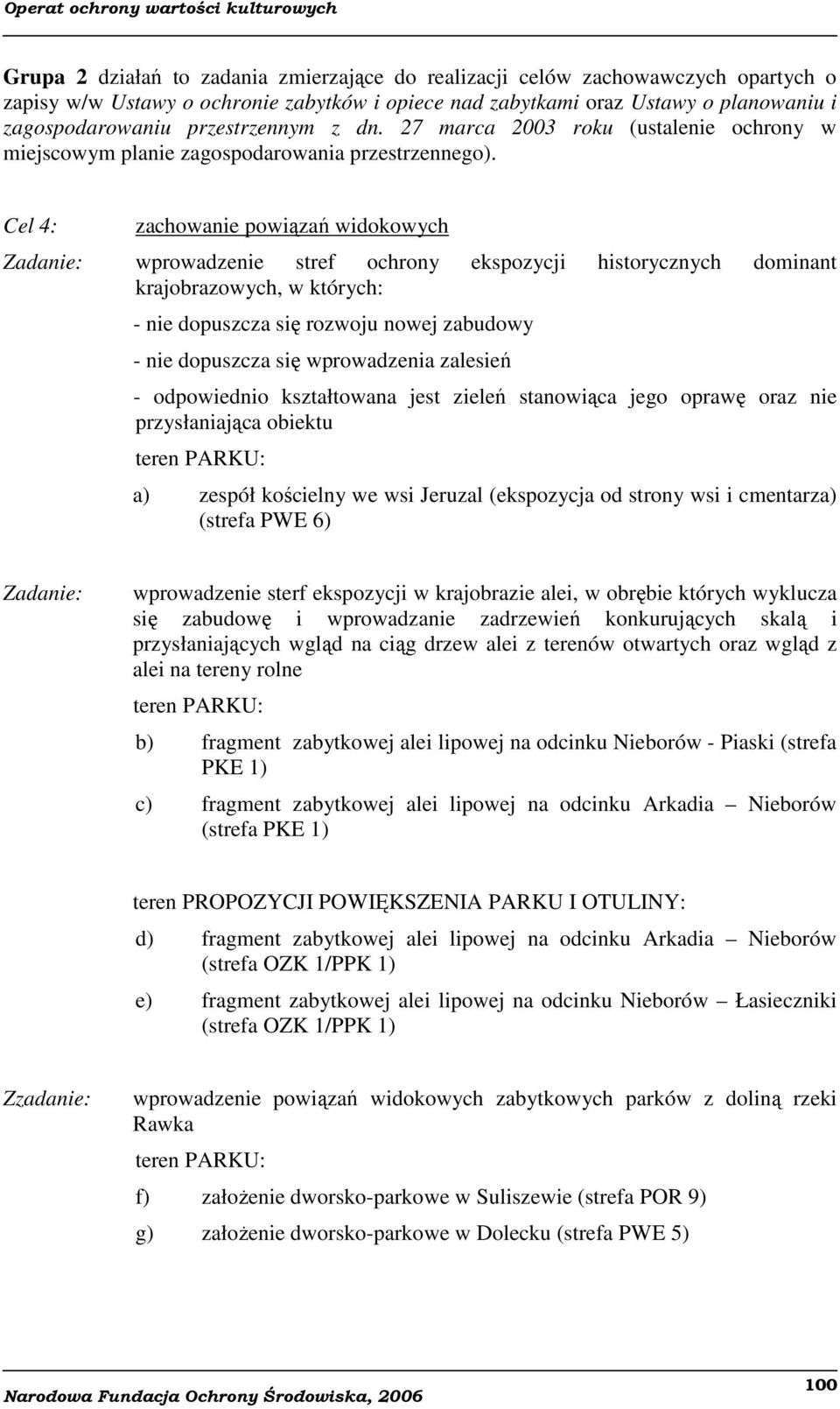 Cel 4: zachowanie powiązań widokowych wprowadzenie stref ochrony ekspozycji historycznych dominant krajobrazowych, w których: - nie dopuszcza się rozwoju nowej zabudowy - nie dopuszcza się