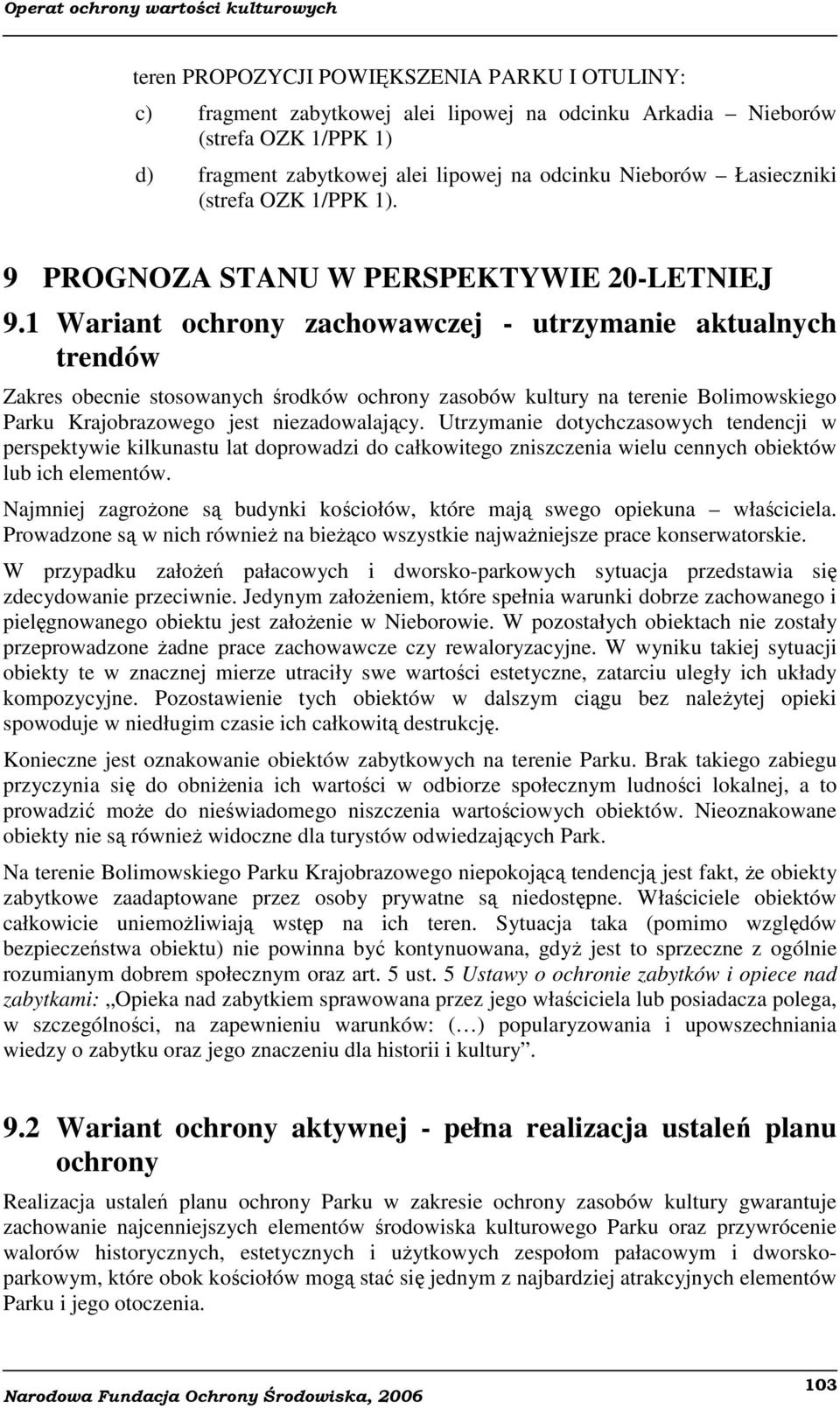 1 Wariant ochrony zachowawczej - utrzymanie aktualnych trendów Zakres obecnie stosowanych środków ochrony zasobów kultury na terenie Bolimowskiego Parku Krajobrazowego jest niezadowalający.