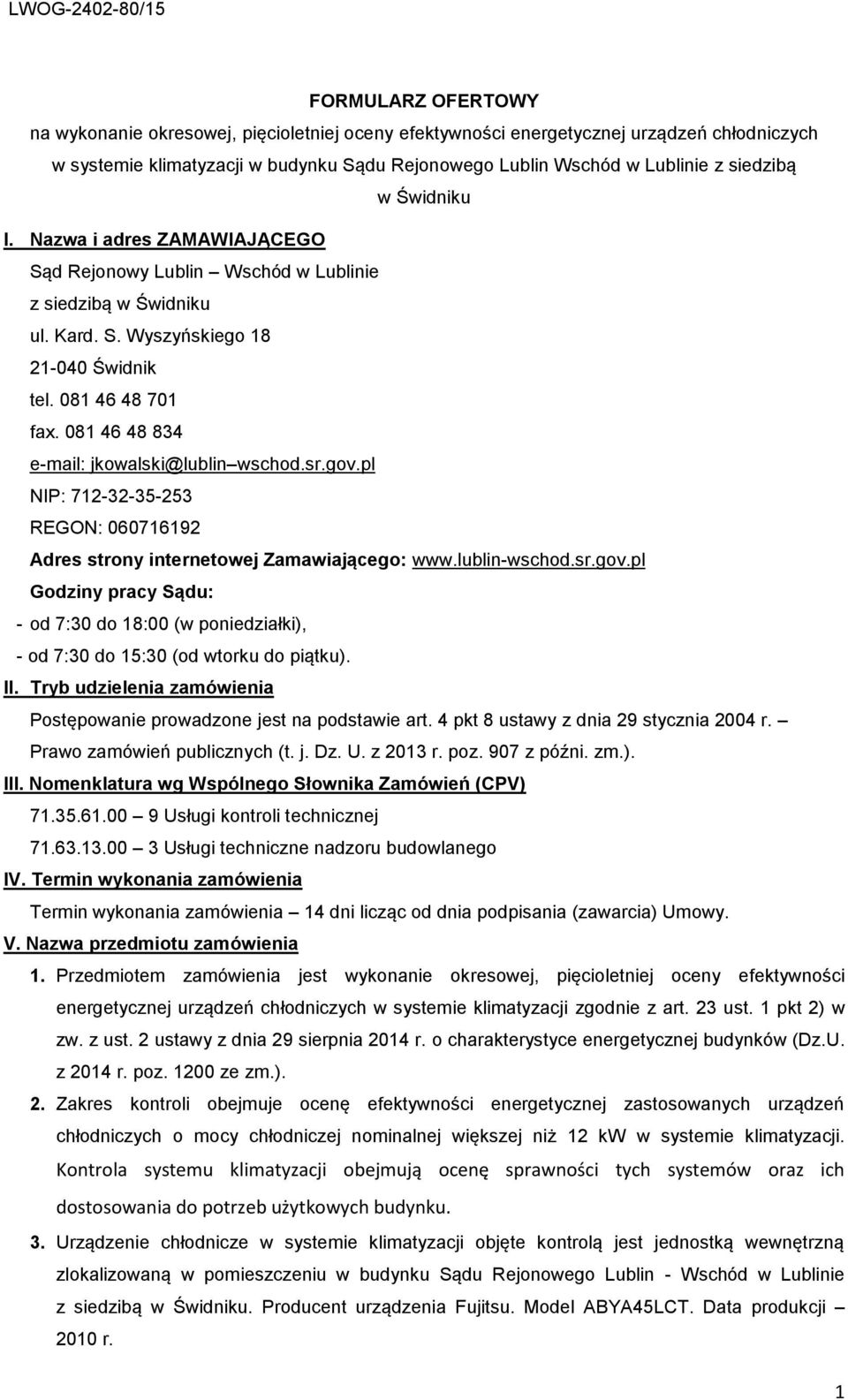 081 46 48 834 e-mail: jkowalski@lublin wschod.sr.gov.pl NIP: 712-32-35-253 REGON: 060716192 Adres strony internetowej Zamawiającego: www.lublin-wschod.sr.gov.pl Godziny pracy Sądu: - od 7:30 do 18:00 (w poniedziałki), - od 7:30 do 15:30 (od wtorku do piątku).