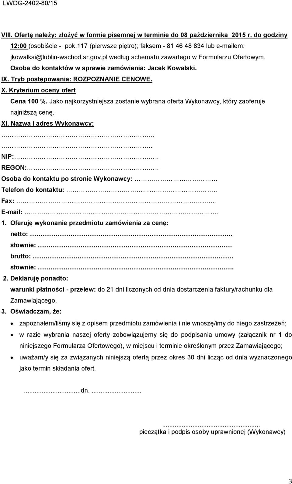 IX. Tryb postępowania: ROZPOZNANIE CENOWE. X. Kryterium oceny ofert Cena 100 %. Jako najkorzystniejsza zostanie wybrana oferta Wykonawcy, który zaoferuje najniższą cenę. XI. Nazwa i adres Wykonawcy:.